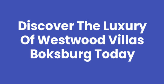 Discover the Luxury of Westwood Villas Boksburg Today