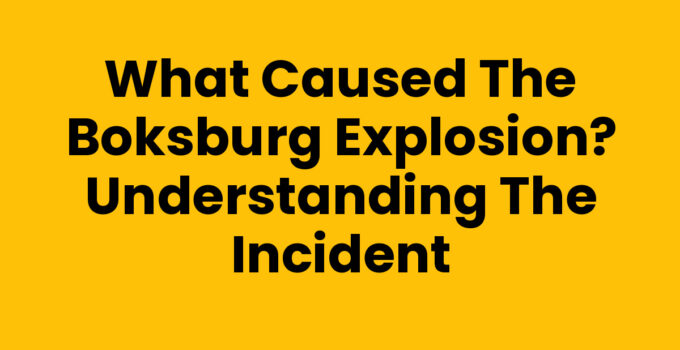 What Caused the Boksburg Explosion? Understanding the Incident