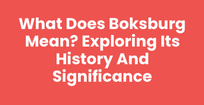 What Does Boksburg Mean? Exploring Its History and Significance