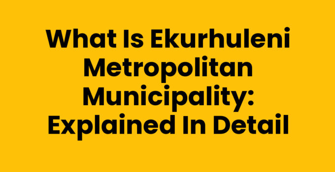 What is Ekurhuleni Metropolitan Municipality: Explained in Detail