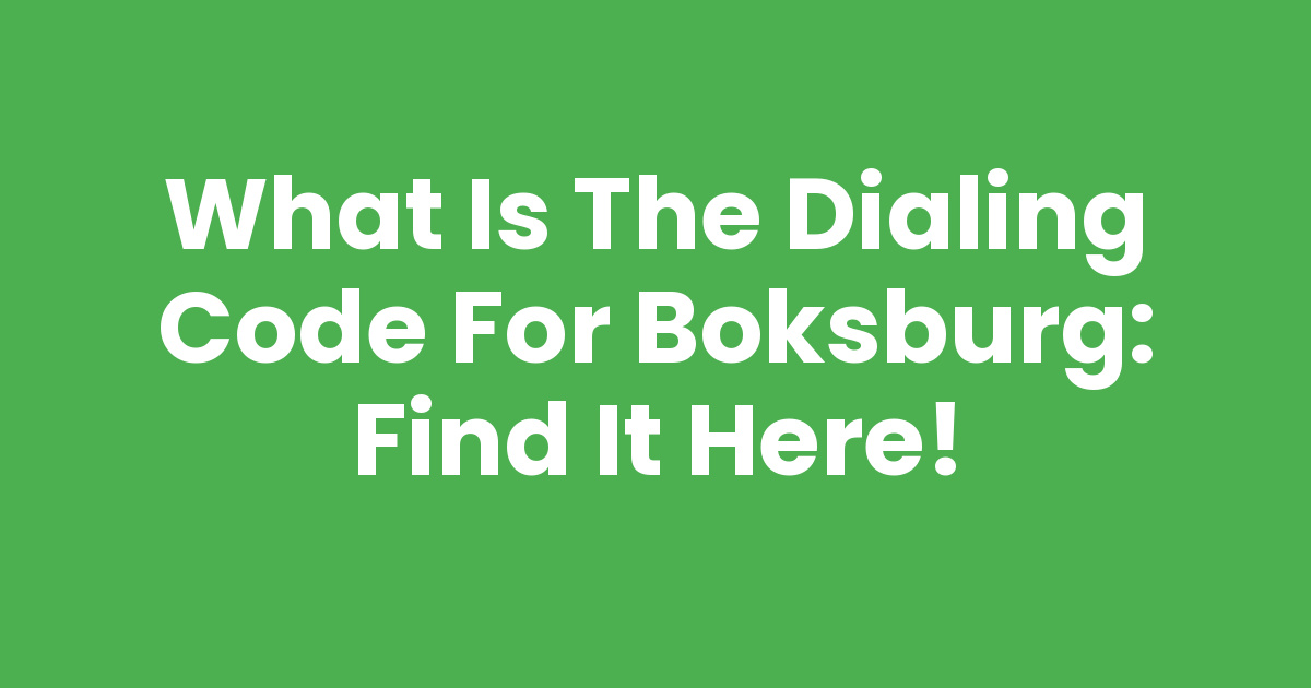 What is the Dialing Code for Boksburg: Find It Here!