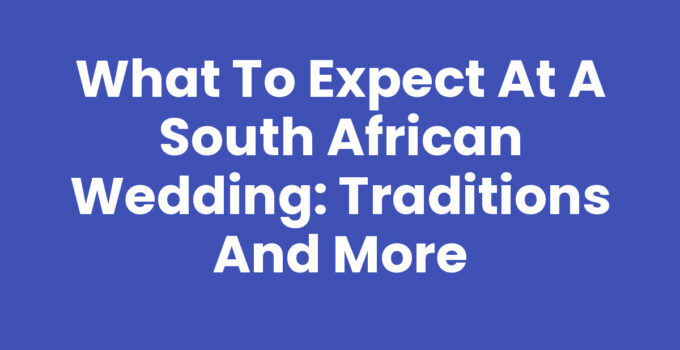 What to Expect at a South African Wedding: Traditions and More