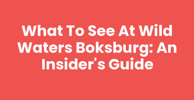 What to See at Wild Waters Boksburg: An Insider’s Guide