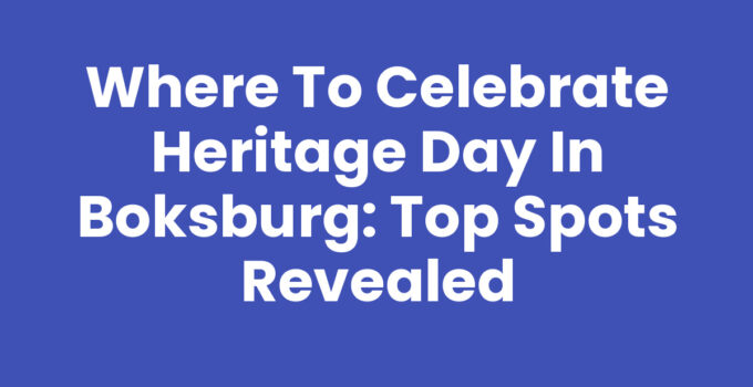 Where to Celebrate Heritage Day in Boksburg: Top Spots Revealed