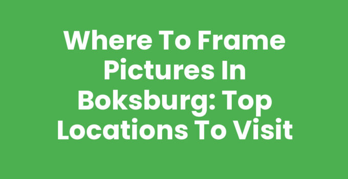 Where to Frame Pictures in Boksburg: Top Locations to Visit