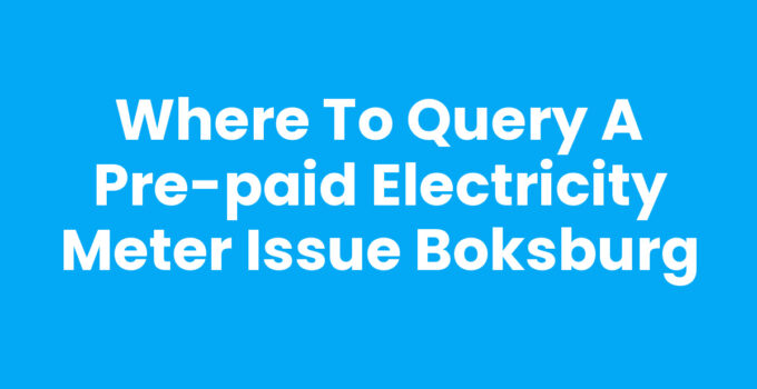Where to Query a Pre-Paid Electricity Meter Issue Boksburg