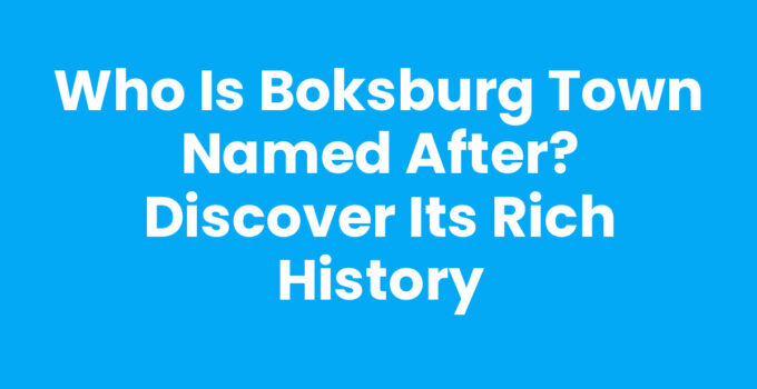 Who Is Boksburg Town Named After? Discover Its Rich History