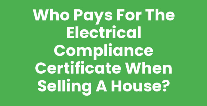 Who Pays for the Electrical Compliance Certificate When Selling a House?