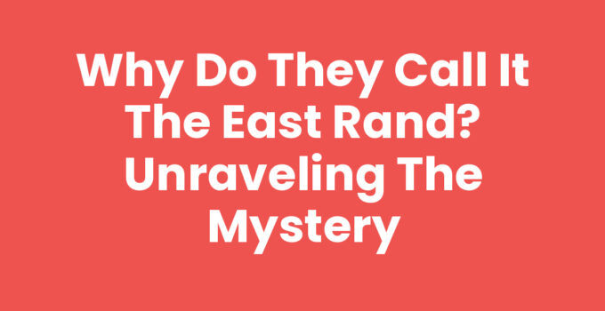 Why Do They Call It the East Rand? Unraveling the Mystery