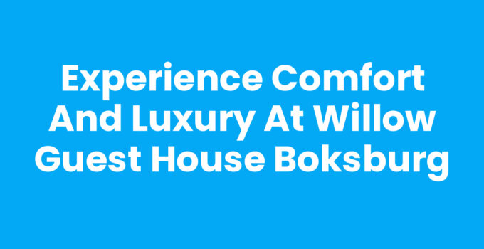 Experience Comfort and Luxury at Willow Guest House Boksburg