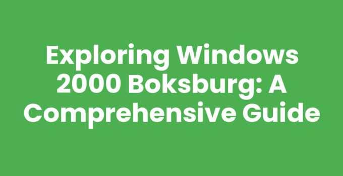 Exploring Windows 2000 Boksburg: A Comprehensive Guide