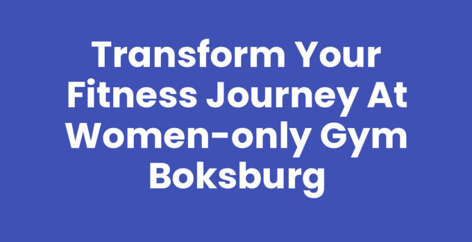 Transform Your Fitness Journey at Women-Only Gym Boksburg