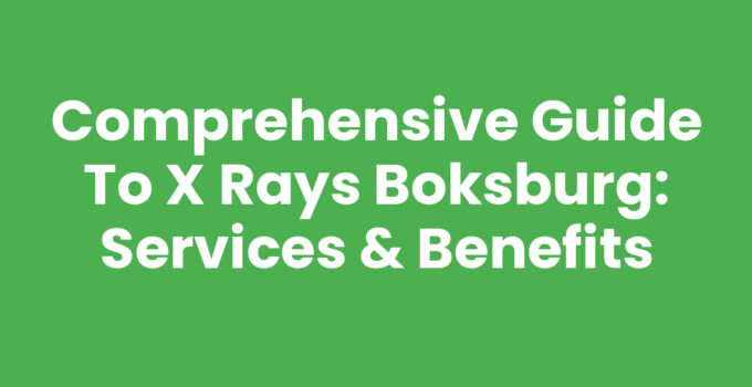 Comprehensive Guide to X Rays Boksburg: Services & Benefits