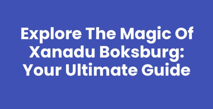 Explore the Magic of Xanadu Boksburg: Your Ultimate Guide
