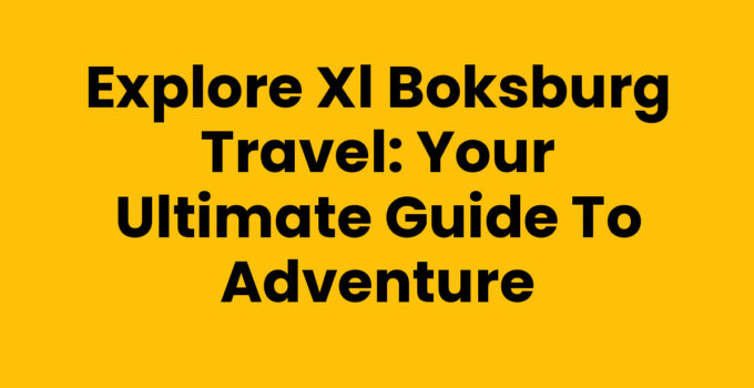 Explore Xl Boksburg Travel: Your Ultimate Guide to Adventure