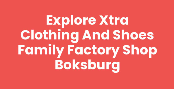 Explore Xtra Clothing And Shoes Family Factory Shop Boksburg