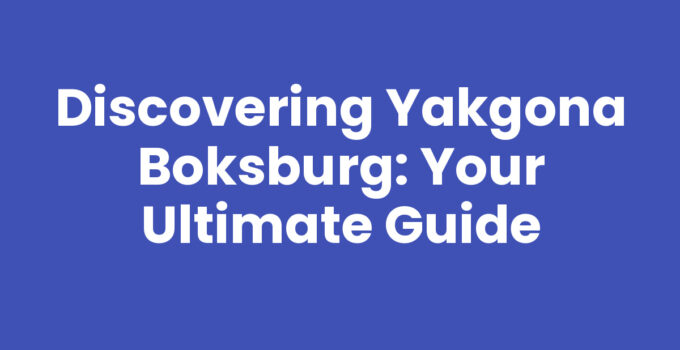 Discovering Yakgona Boksburg: Your Ultimate Guide