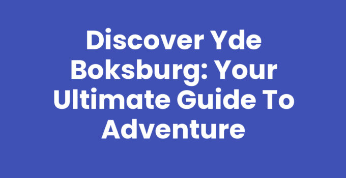 Discover Yde Boksburg: Your Ultimate Guide to Adventure