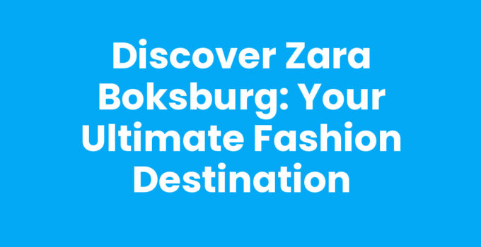 Discover Zara Boksburg: Your Ultimate Fashion Destination