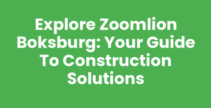 Explore Zoomlion Boksburg: Your Guide to Construction Solutions